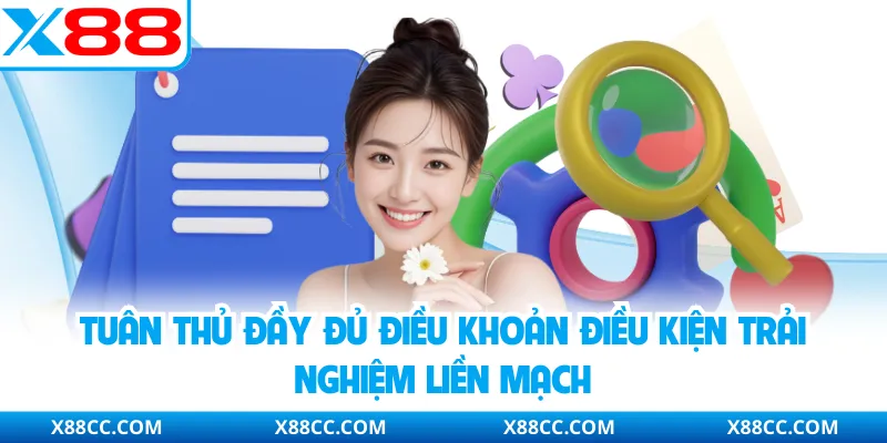 Điều Khoản Điều Kiện - Cơ Sở Ràng Buộc Giữa Hội Viên Và X88 3 Tuân thủ đầy đủ điều khoản điều kiện trải nghiệm liền mạch